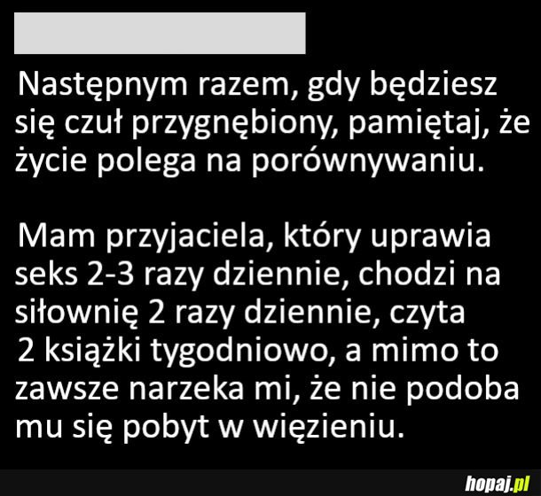 Gdy poczujesz się przygnębiony, to pamietaj, że...