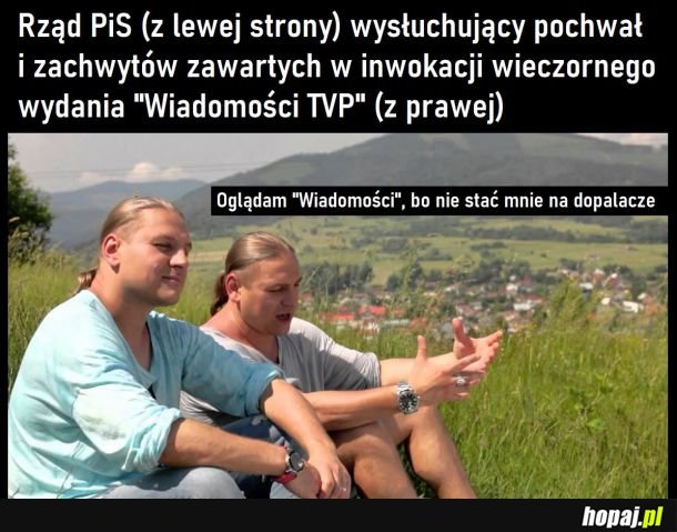 A teraz wracamy go oglądania &quot;Wiadomości&quot;, żeby wiedzieć co mamy myśleć o naszej wspanialej władzy...