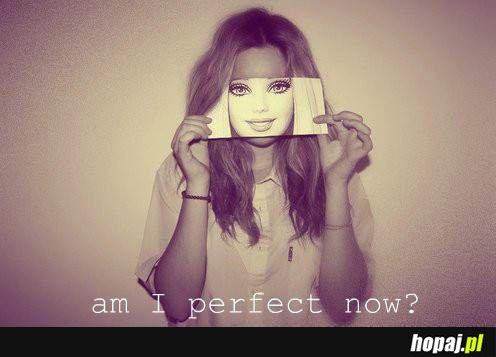 am I perfect now?