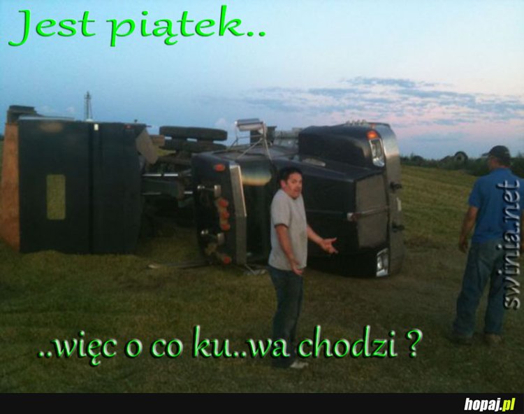 JEST PIĄTEK, WIĘC O CO CI CHODZI?