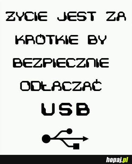 Życie jest za krótkie, by byzpiecznie odłączać USB