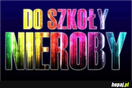 Do szkoły nieroby