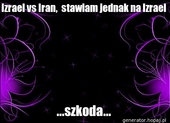 Izrael vs Iran,  stawiam jednak na Izrael