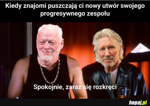 Kiedy puszczają mi pink floyd