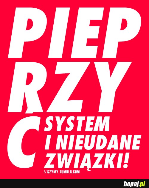 Pieprzyć system i nieudane związki