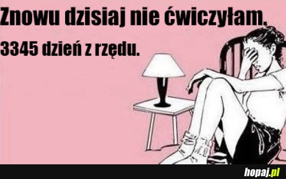 ZNOWU DZISIAJ NIE ĆWICZYŁAM