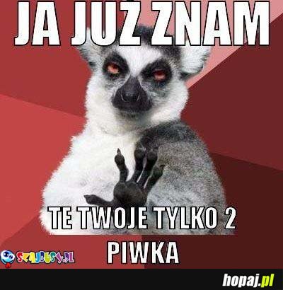 Ja już znam te twoje tylko 2 piwka