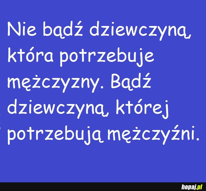 Nie bądź dziewczyną, która potrzebuje mężczyzny