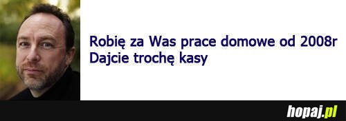 Robię za Was prace domowe od 2008r.