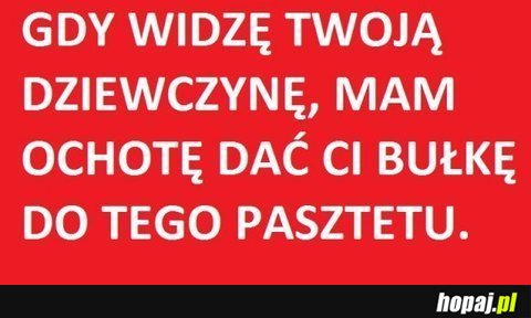 Gdy widzę Twoją dziewczynę...