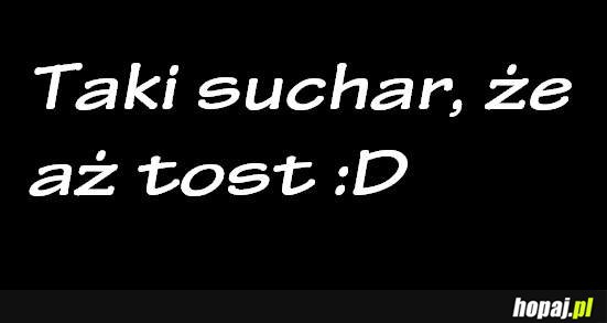 Taki sucha, że aż tost