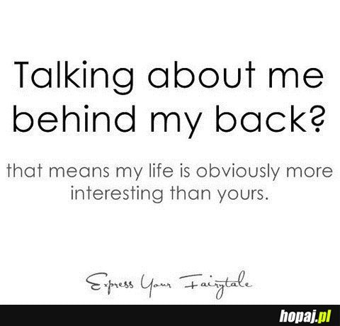 Talking about me behind my back?