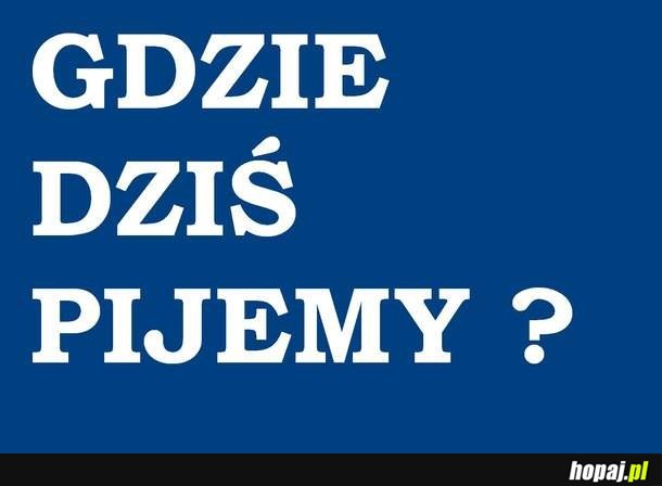 Gdzie dziś pijemy?