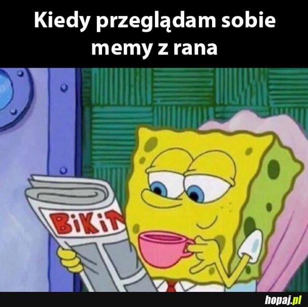 To ja każdego poranka 