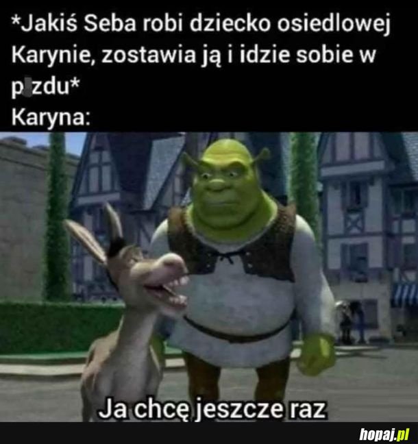 Na moim patoosiedlu parę takich karyn jest XD