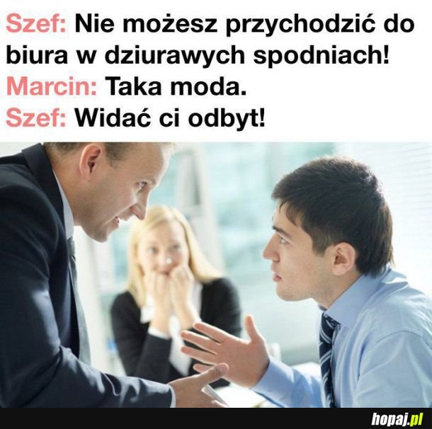 Nie możesz przychodzić do biura w dziurawych spodniach 