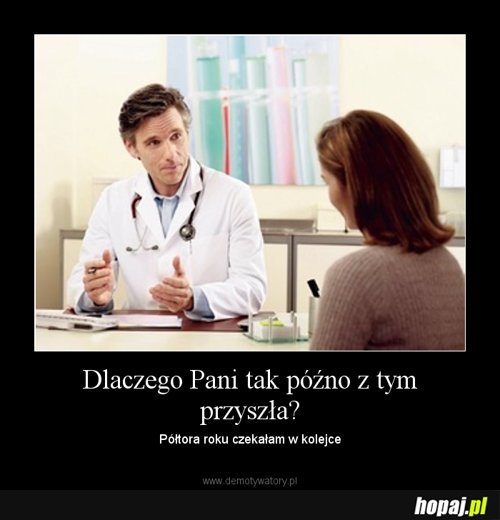 Dlaczego Pani tak późno z tym przyszła?