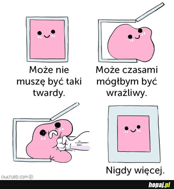 MOŻE NIE MUSZĘ BYĆ TAKI TWARDY?