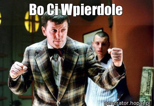 Bo Ci Wpierdole