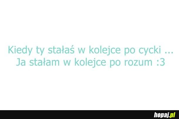 Ja stałam w kolejce po rozum, a Wy? :D