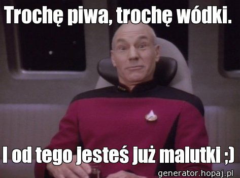 Trochę piwa, trochę wódki.