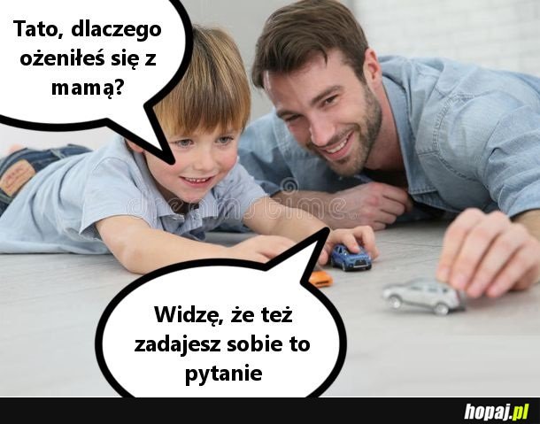 Dlaczego się ożeniłeś z mamą