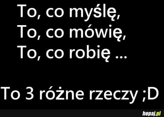 To co myślę, mówię, robię