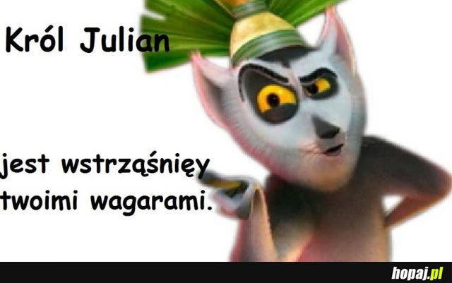 Król Julian jest wstrząśnięty