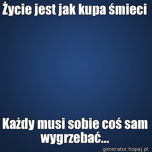 Życie jest jak kupa śmieci