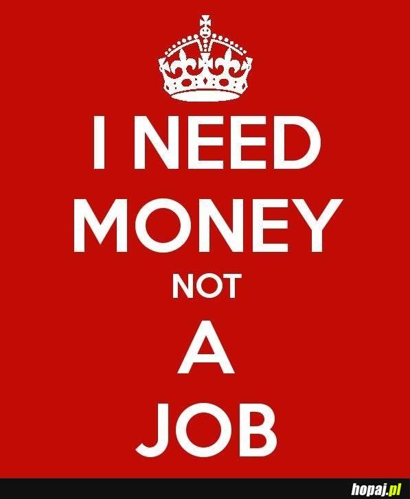 I need money not job