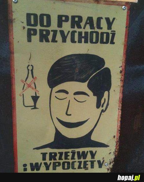 Do pracy przychodź trzeźwy i wypoczęty