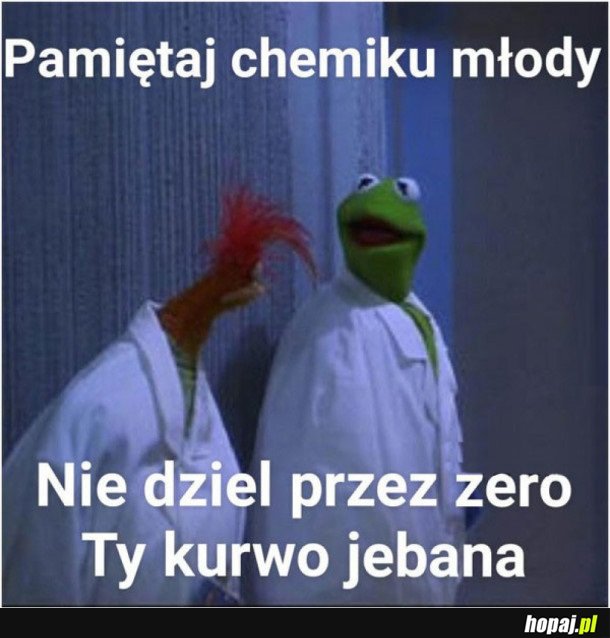PAMIĘTAJ CHEMIKU MŁODY...