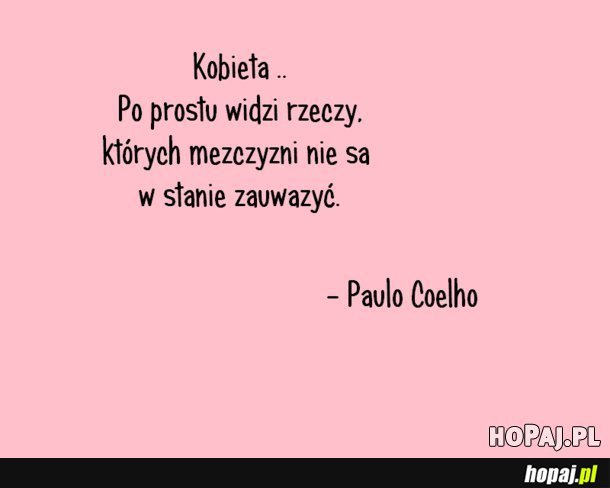 Kobieta... po prostu widzi rzeczy, których mężczyźni nie są w stanie zauważyć.