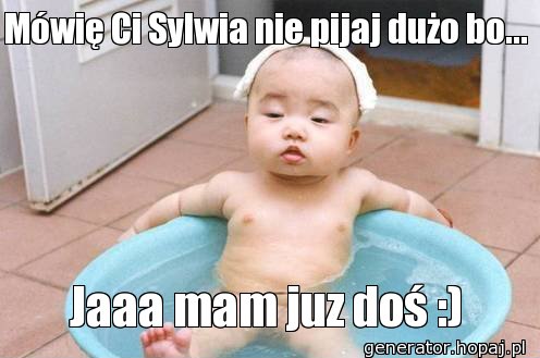 Mówię Ci Sylwia nie pijaj dużo bo...