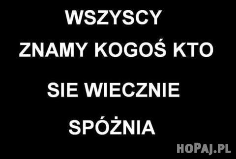 Wszyscy znamy kogoś kto wiecznie się spóźnia