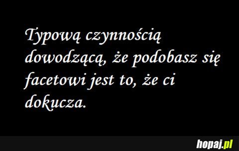 Typowa czynnością dowodzącą, że podobasz się facetowi jest...