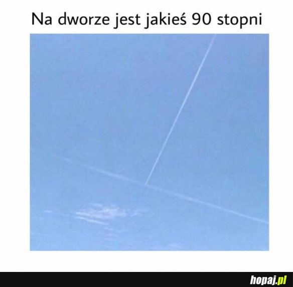 DOSYĆ CIEPŁO NA DWORZE