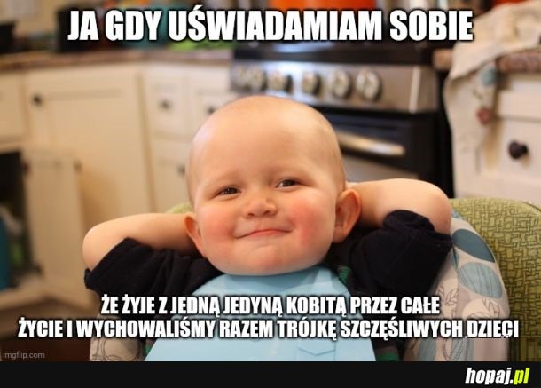 Każdy decyduje sam co mu przypasuje. Dla mnie to poczucie spokoju i stabilności jest k...a nie do podje...nia.