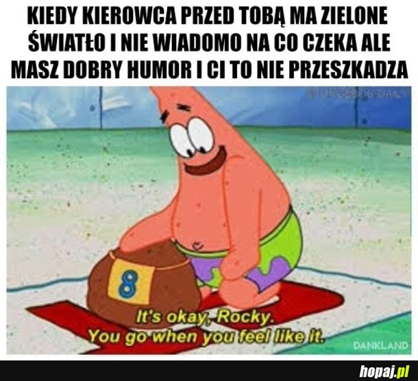 SPOKOJNIE, DZIŚ PONIEDZIAŁEK, NIGDZIE MI SIĘ NIE ŚPIESZY