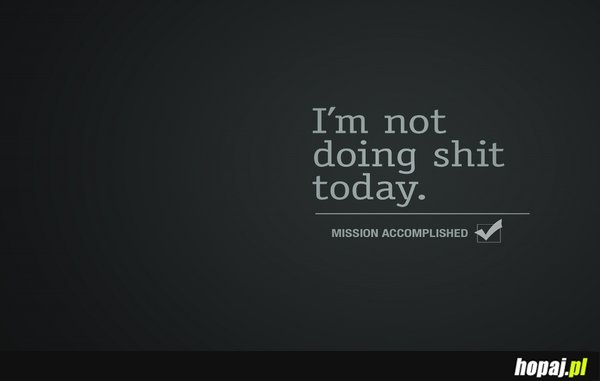 I'm not doing shit today