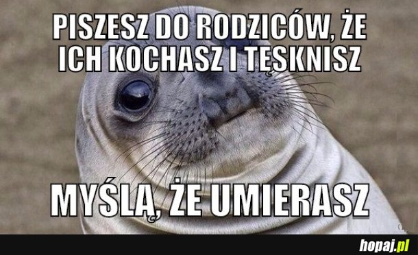 PISZESZ DO RODZICÓW, ŻE ICH KOCHASZ I TĘSKNISZ