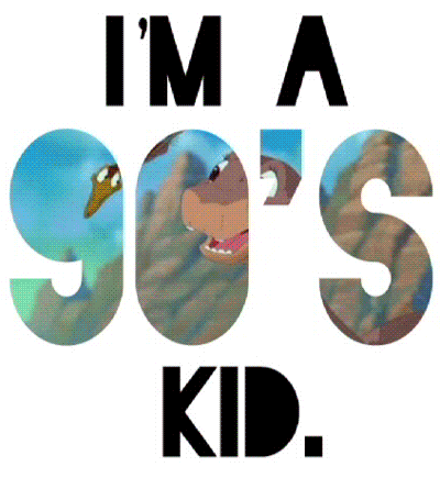I'm a 90's kid!