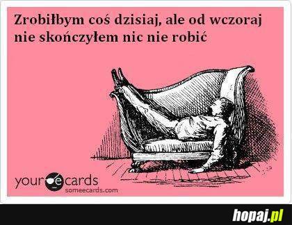 Zrobiłbym coś dzisiaj...