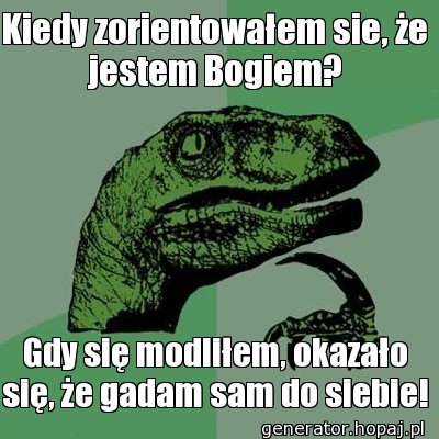 Kiedy zorientowałem sie, że jestem Bogiem?