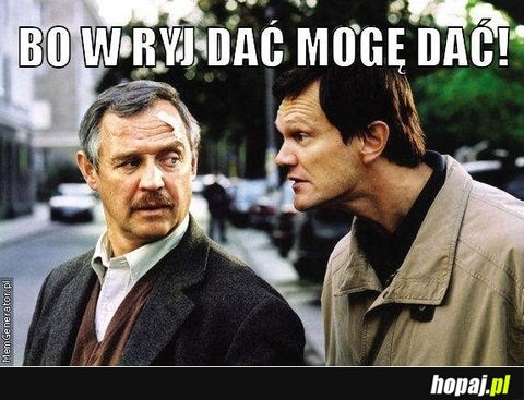 Bo w ryj dać mogę dać!