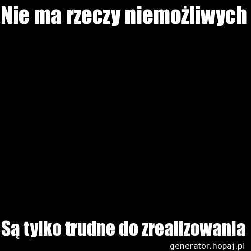 Nie ma rzeczy niemożliwych