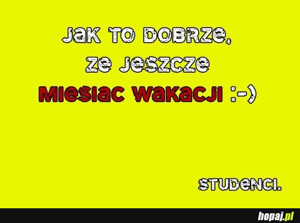 Jak to dobrze, że jeszcze miesiąc wakacji :D