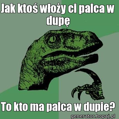 Jak ktoś włoży ci palca w dupę