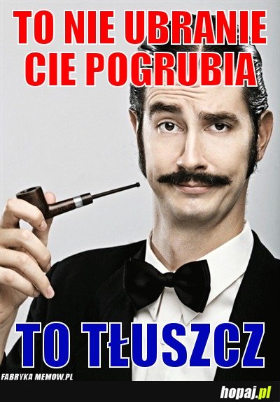 To nie ubranie cię pogrubia