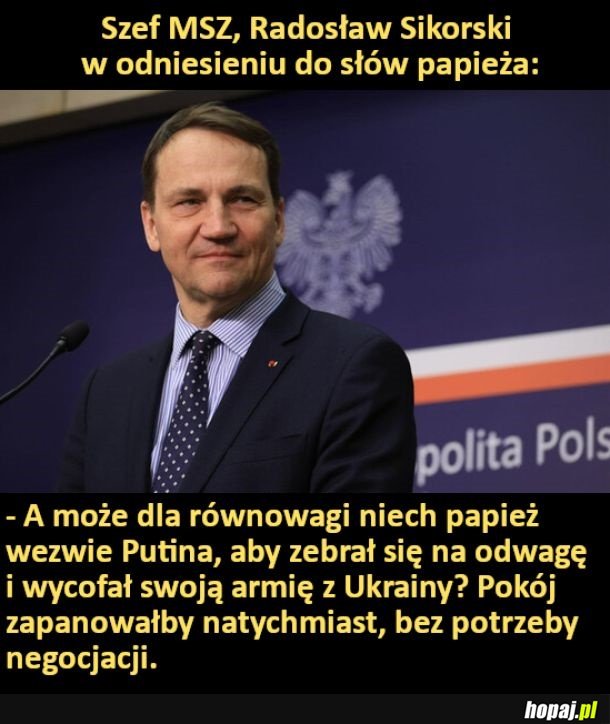 Szef MSZ, Radosław Sikorski w odniesieniu do słów papieża